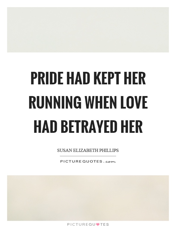 Pride had kept her running when love had betrayed her Picture Quote #1