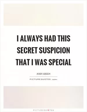 I always had this secret suspicion that I was special Picture Quote #1