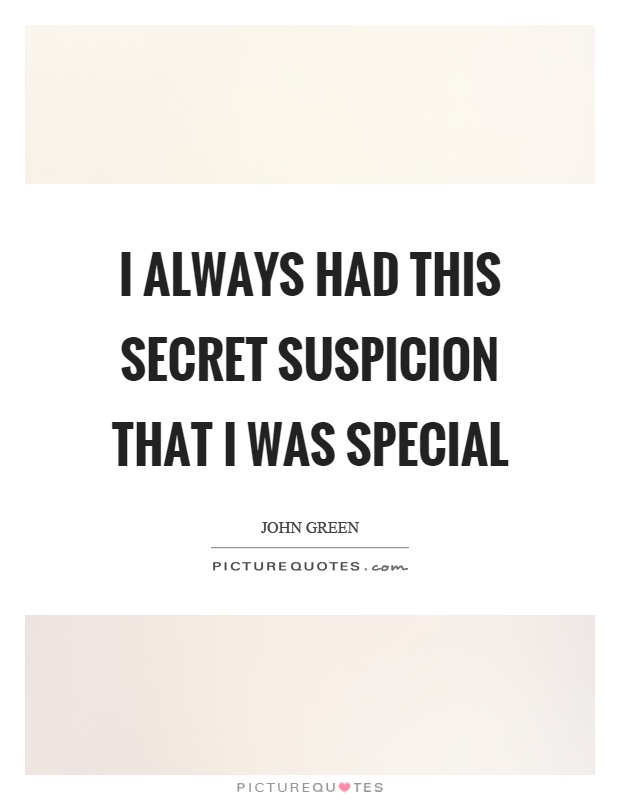 I always had this secret suspicion that I was special Picture Quote #1