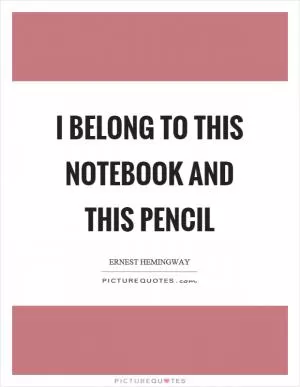 I belong to this notebook and this pencil Picture Quote #1