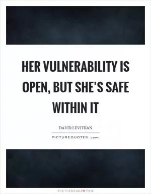 Her vulnerability is open, but she’s safe within it Picture Quote #1