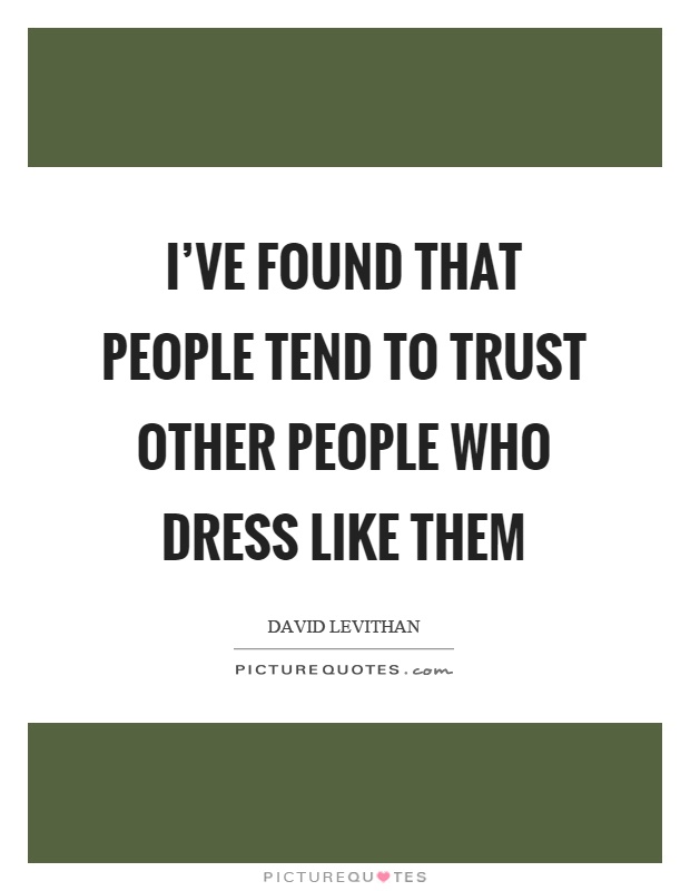 I've found that people tend to trust other people who dress like them Picture Quote #1