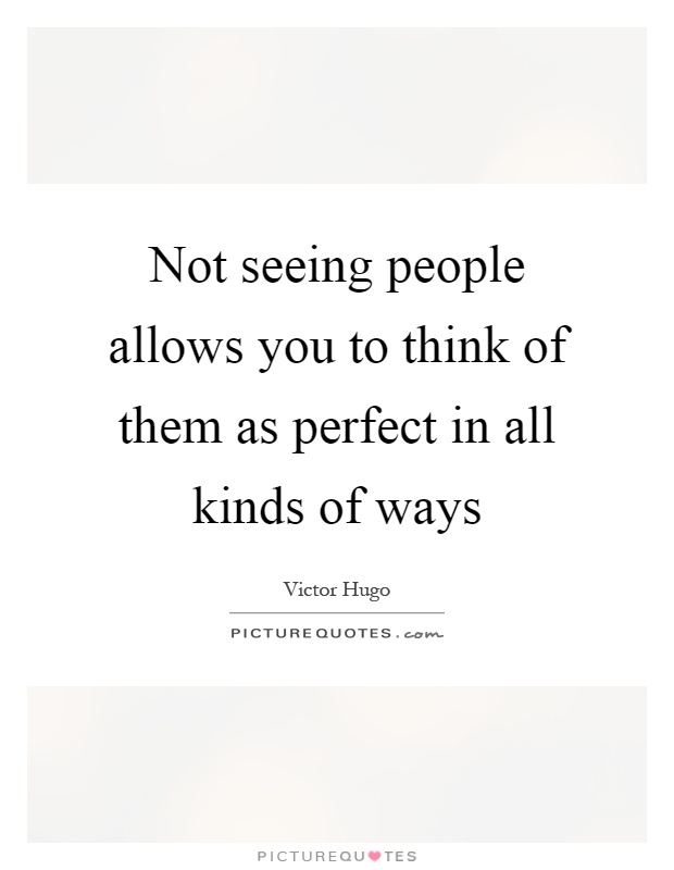 Not seeing people allows you to think of them as perfect in all kinds of ways Picture Quote #1