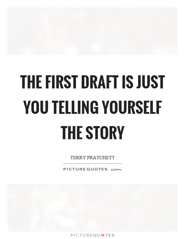 The first draft is just you telling yourself the story Picture Quote #1