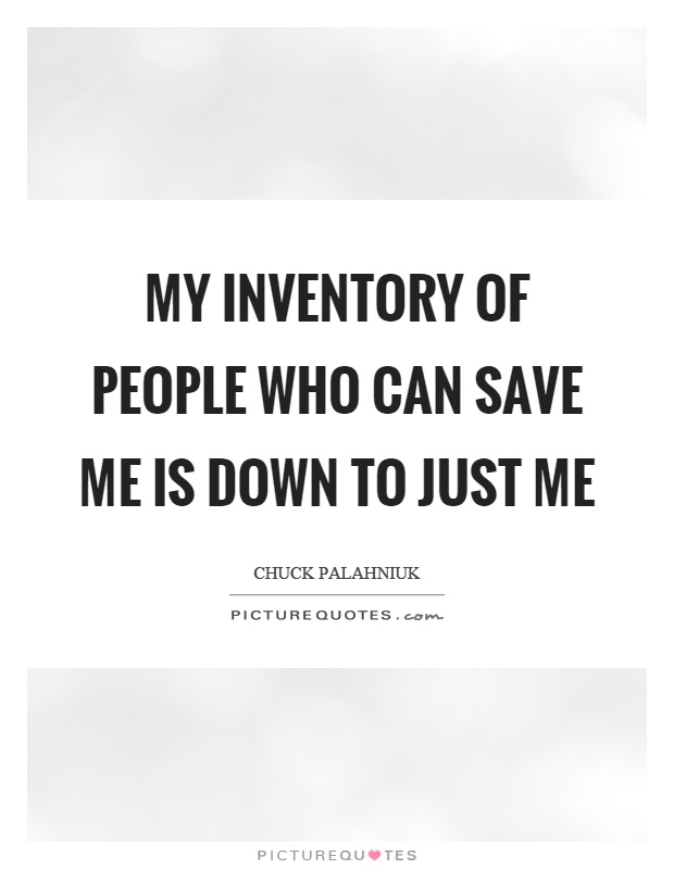 My inventory of people who can save me is down to just me Picture Quote #1