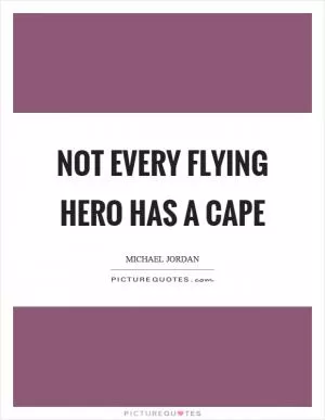 Not every flying hero has a cape Picture Quote #1