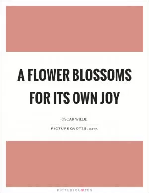 A flower blossoms for its own joy Picture Quote #1
