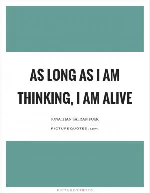 As long as I am thinking, I am alive Picture Quote #1