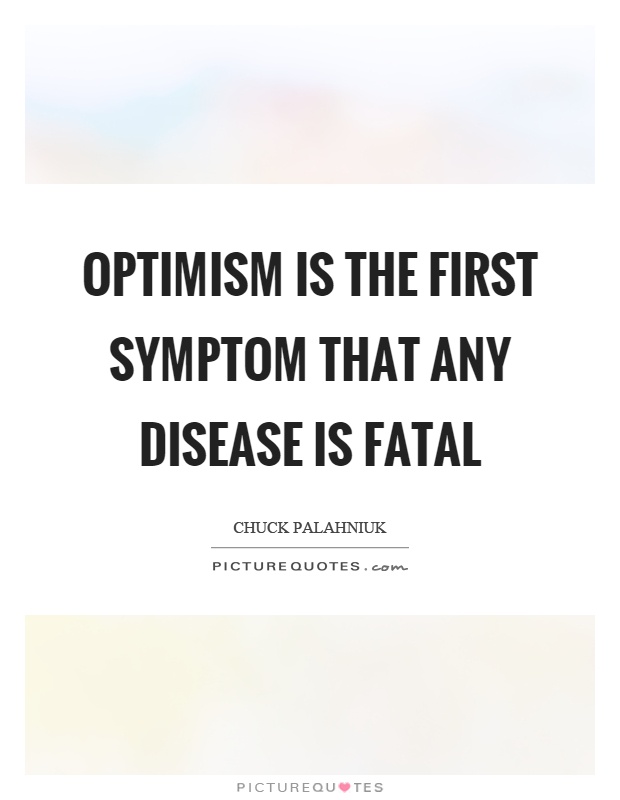 Optimism is the first symptom that any disease is fatal Picture Quote #1