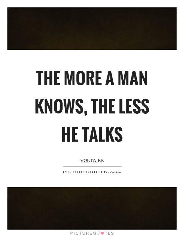 The more a man knows, the less he talks Picture Quote #1