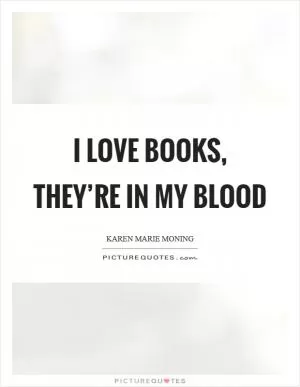 I love books, they’re in my blood Picture Quote #1