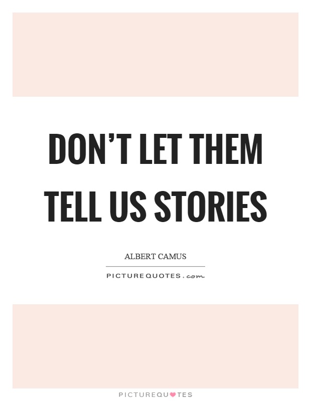 Don't let them tell us stories Picture Quote #1