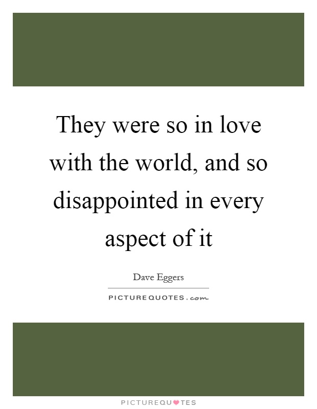They were so in love with the world, and so disappointed in every aspect of it Picture Quote #1