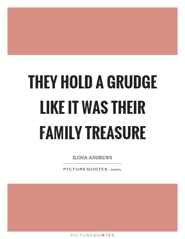 They hold a grudge like it was their family treasure Picture Quote #1