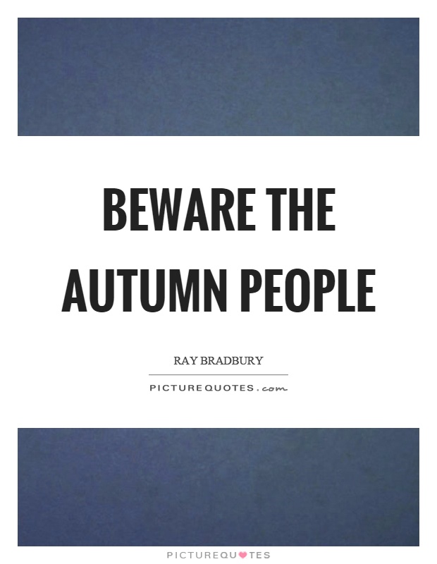 Beware the autumn people Picture Quote #1