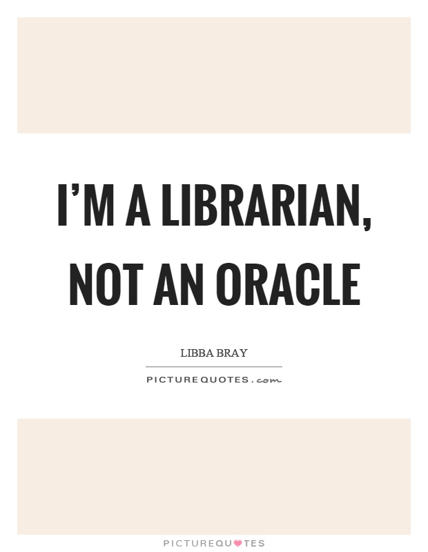I'm a librarian, not an oracle Picture Quote #1