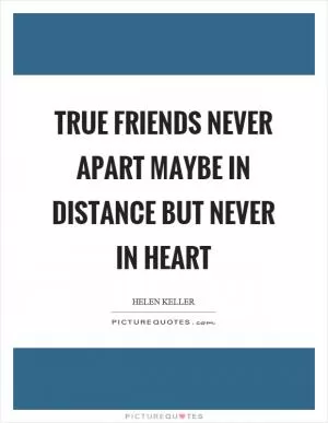 True friends never apart maybe in distance but never in heart Picture Quote #1