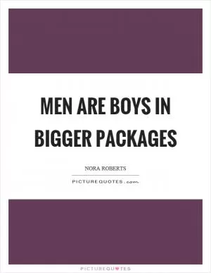 Men are boys in bigger packages Picture Quote #1