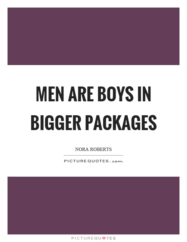 Men are boys in bigger packages Picture Quote #1
