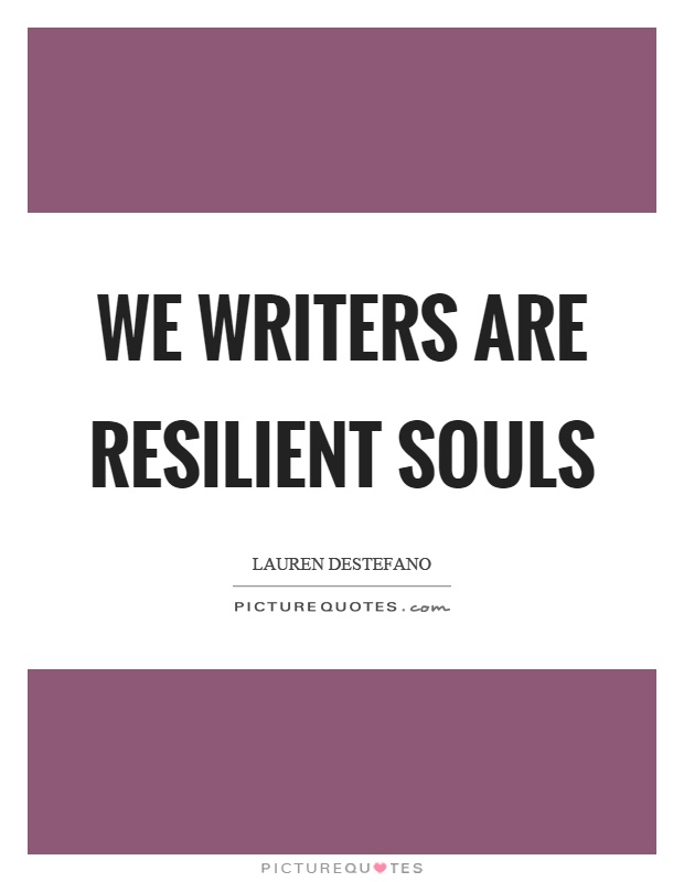 We writers are resilient souls Picture Quote #1
