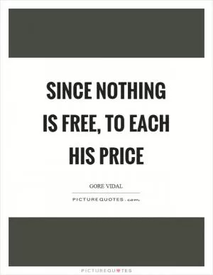 Since nothing is free, to each his price Picture Quote #1