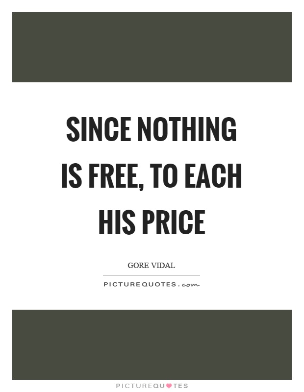 Since nothing is free, to each his price Picture Quote #1