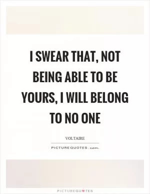 I swear that, not being able to be yours, I will belong to no one Picture Quote #1