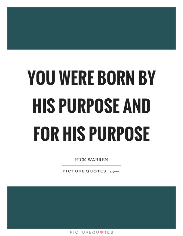 You were born by his purpose and for his purpose Picture Quote #1