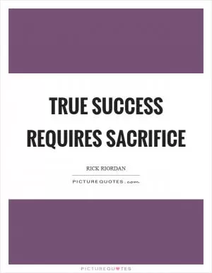True success requires sacrifice Picture Quote #1