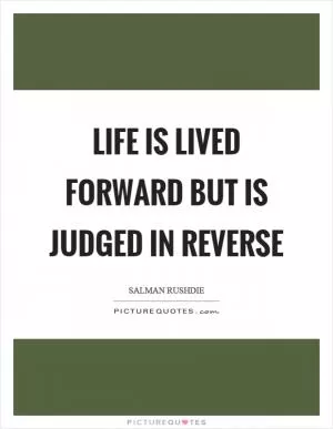 Life is lived forward but is judged in reverse Picture Quote #1