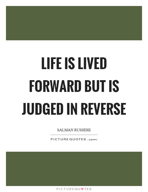 Life is lived forward but is judged in reverse Picture Quote #1