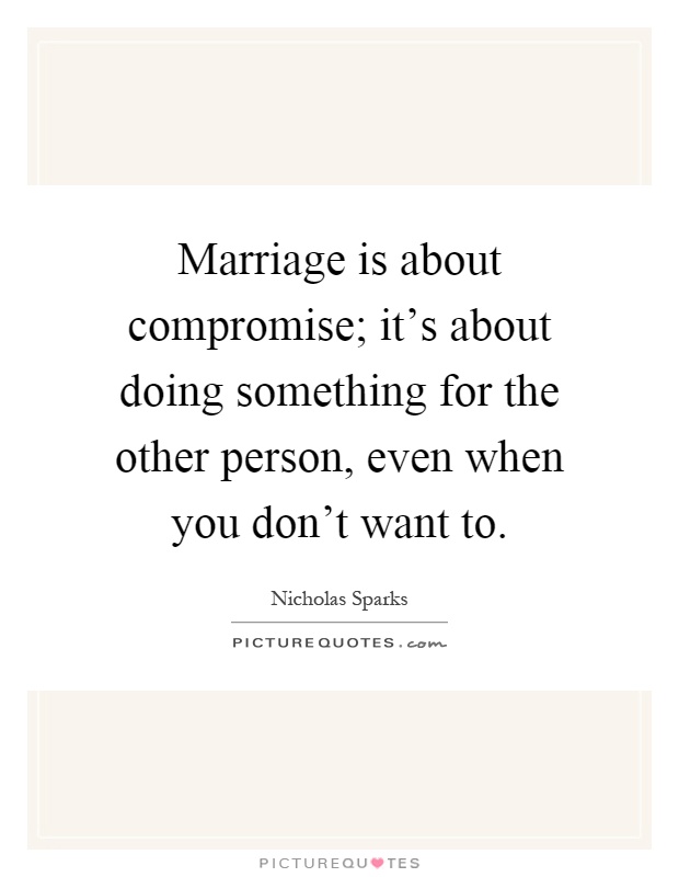 Marriage is about compromise; it's about doing something for the other person, even when you don't want to Picture Quote #1