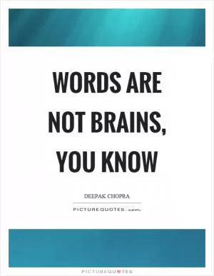 Words are not brains, you know Picture Quote #1