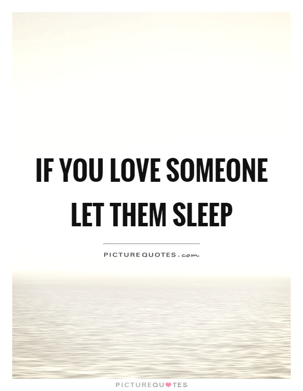 If you love someone let them sleep Picture Quote #1