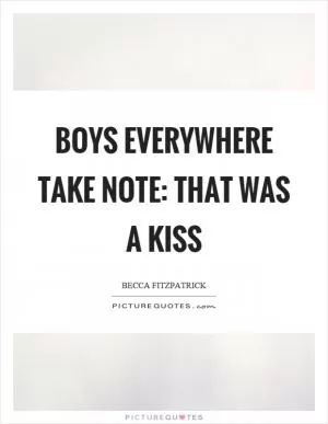 Boys everywhere take note: That was a kiss Picture Quote #1