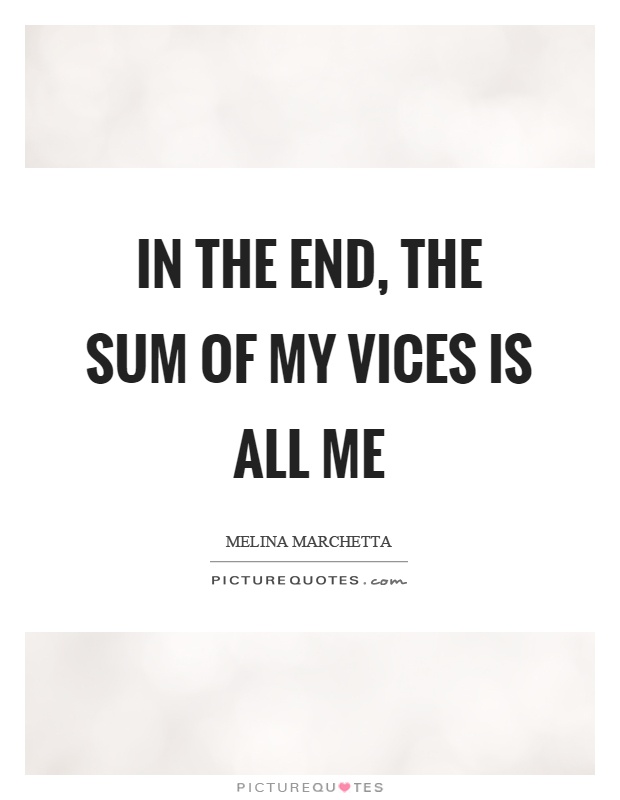 In the end, the sum of my vices is all me Picture Quote #1