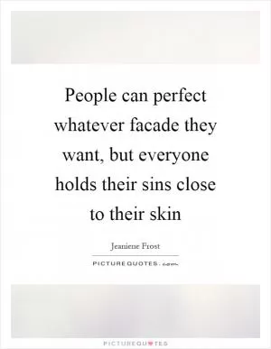 People can perfect whatever facade they want, but everyone holds their sins close to their skin Picture Quote #1