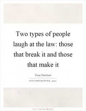 Two types of people laugh at the law: those that break it and those that make it Picture Quote #1