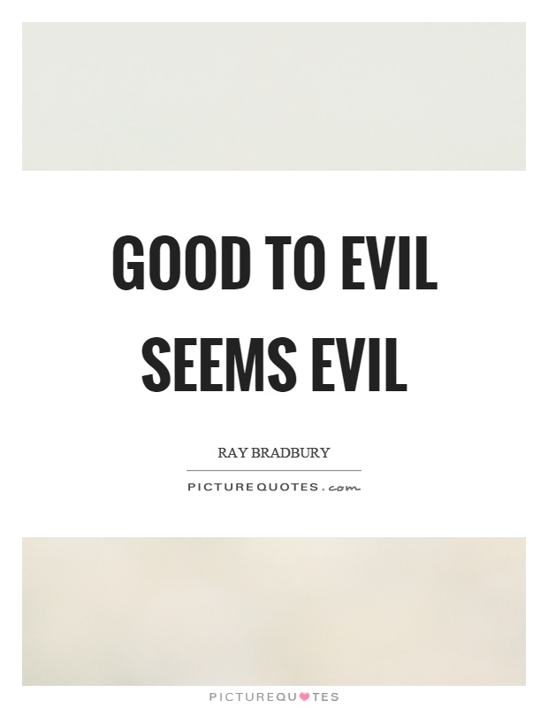 Good to evil seems evil Picture Quote #1