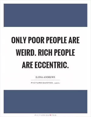 Only poor people are weird. Rich people are eccentric Picture Quote #1