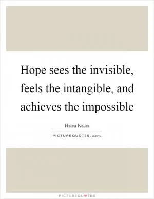 Hope sees the invisible, feels the intangible, and achieves the impossible Picture Quote #1