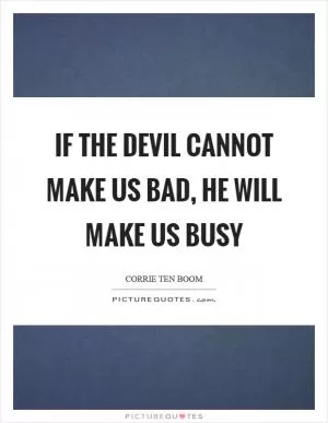 If the devil cannot make us bad, he will make us busy Picture Quote #1
