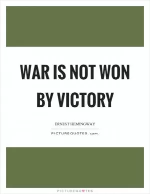 War is not won by victory Picture Quote #1