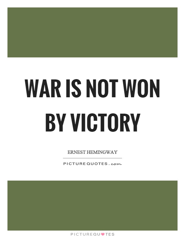 War is not won by victory Picture Quote #1
