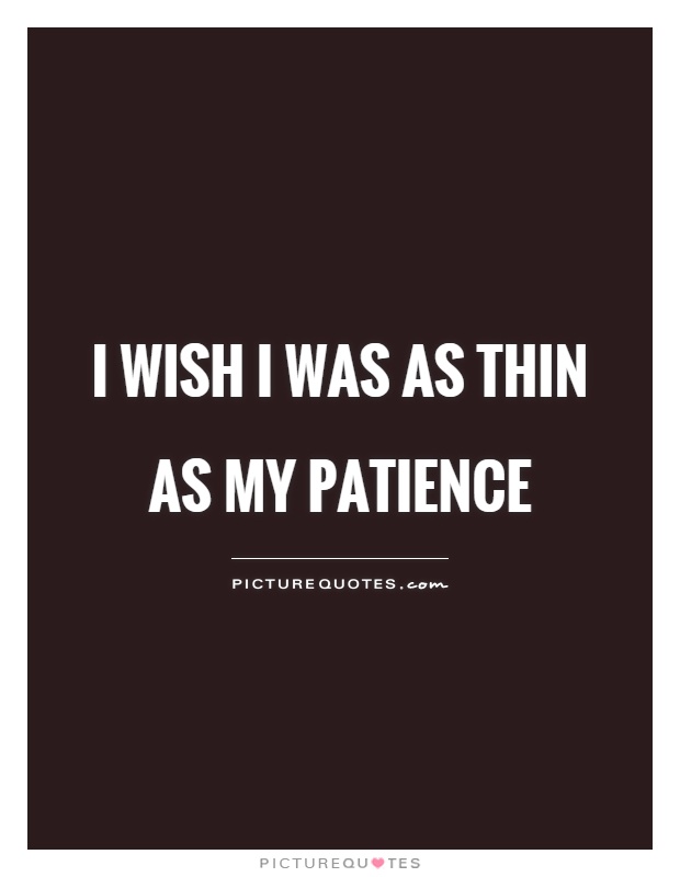 I wish I was as thin as my patience Picture Quote #1