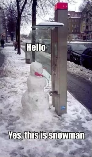 Hello, yes this is snowman Picture Quote #1