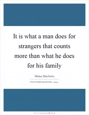 It is what a man does for strangers that counts more than what he does for his family Picture Quote #1