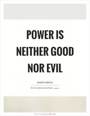 Power is neither good nor evil Picture Quote #1