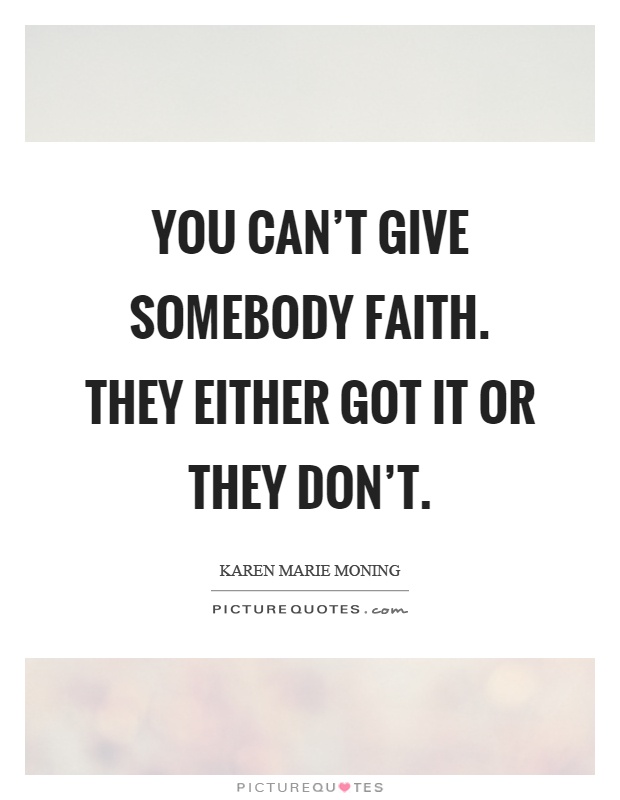 You can't give somebody faith. They either got it or they don't Picture Quote #1