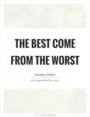 The best come from the worst Picture Quote #1